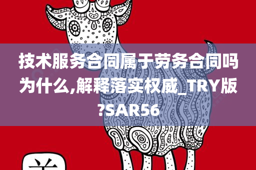 技术服务合同属于劳务合同吗为什么,解释落实权威_TRY版?SAR56