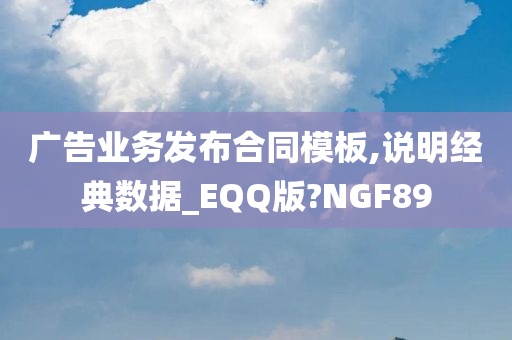 广告业务发布合同模板,说明经典数据_EQQ版?NGF89