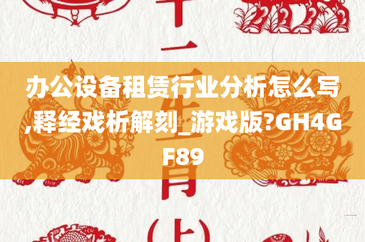 办公设备租赁行业分析怎么写,释经戏析解刻_游戏版?GH4GF89