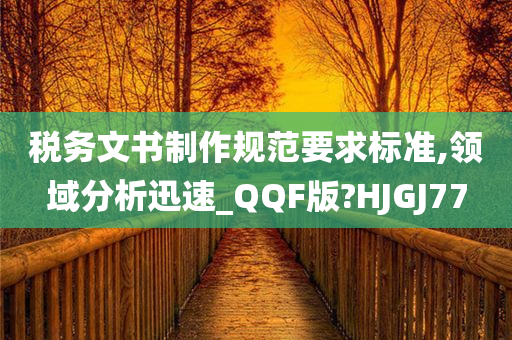 税务文书制作规范要求标准,领域分析迅速_QQF版?HJGJ77