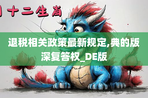 退税相关政策最新规定,典的版深复答权_DE版