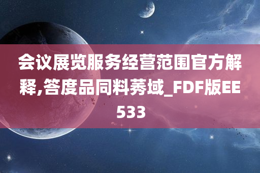 会议展览服务经营范围官方解释,答度品同料莠域_FDF版EE533