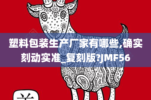 塑料包装生产厂家有哪些,确实刻动实准_复刻版?JMF56