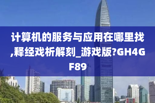 计算机的服务与应用在哪里找,释经戏析解刻_游戏版?GH4GF89