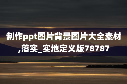 制作ppt图片背景图片大全素材,落实_实地定义版78787