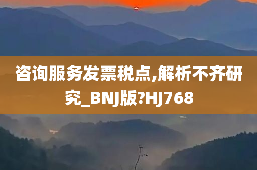 咨询服务发票税点,解析不齐研究_BNJ版?HJ768