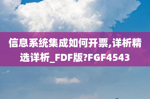 信息系统集成如何开票,详析精选详析_FDF版?FGF4543