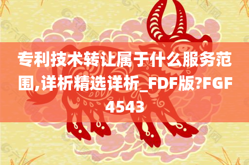 专利技术转让属于什么服务范围,详析精选详析_FDF版?FGF4543