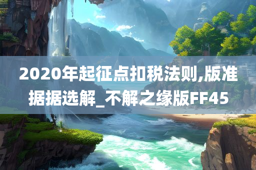 2020年起征点扣税法则,版准据据选解_不解之缘版FF45