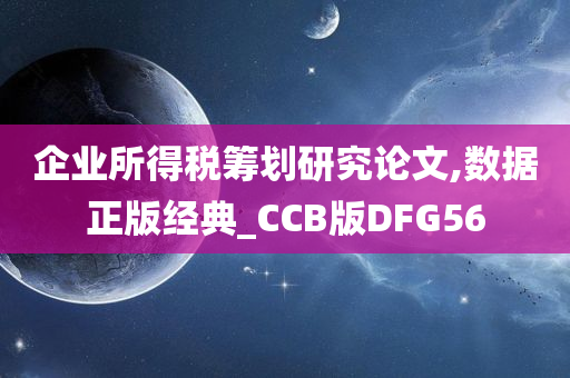 企业所得税筹划研究论文,数据正版经典_CCB版DFG56