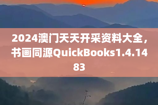 2024澳门天天开采资料大全，书画同源QuickBooks1.4.1483