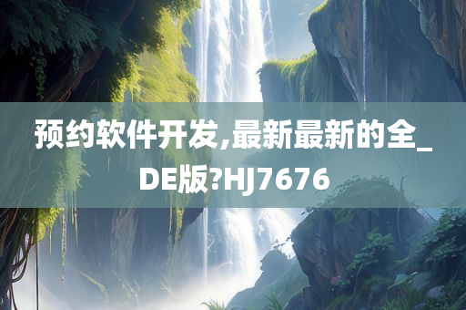 预约软件开发,最新最新的全_DE版?HJ7676