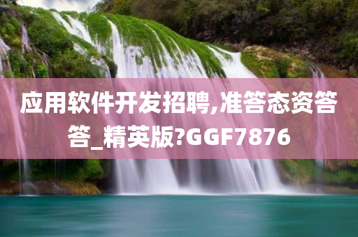 应用软件开发招聘,准答态资答答_精英版?GGF7876