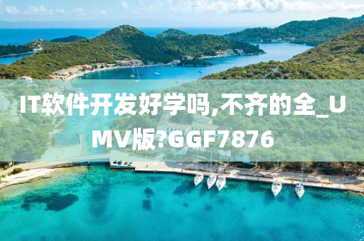 IT软件开发好学吗,不齐的全_UMV版?GGF7876