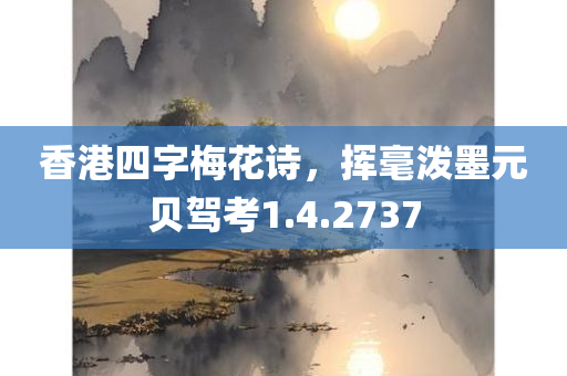 香港四字梅花诗，挥毫泼墨元贝驾考1.4.2737