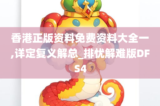 香港正版资料免费资料大全一,详定复义解总_排忧解难版DFS4