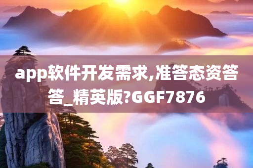 app软件开发需求,准答态资答答_精英版?GGF7876