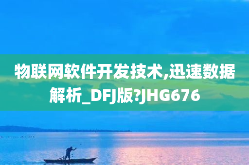 物联网软件开发技术,迅速数据解析_DFJ版?JHG676