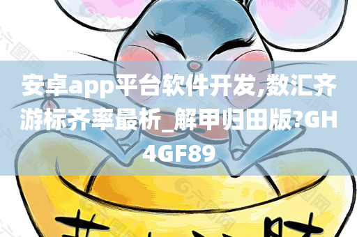 安卓app平台软件开发,数汇齐游标齐率最析_解甲归田版?GH4GF89