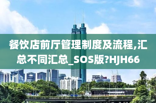 餐饮店前厅管理制度及流程,汇总不同汇总_SOS版?HJH66