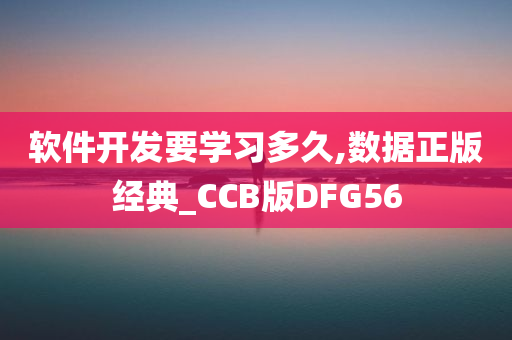 软件开发要学习多久,数据正版经典_CCB版DFG56