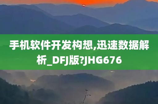 手机软件开发构想,迅速数据解析_DFJ版?JHG676