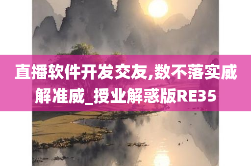 直播软件开发交友,数不落实威解准威_授业解惑版RE35