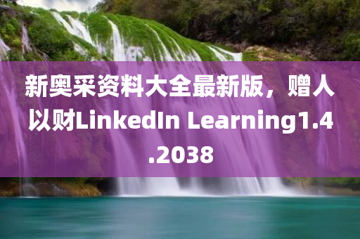 新奥采资料大全最新版，赠人以财LinkedIn Learning1.4.2038