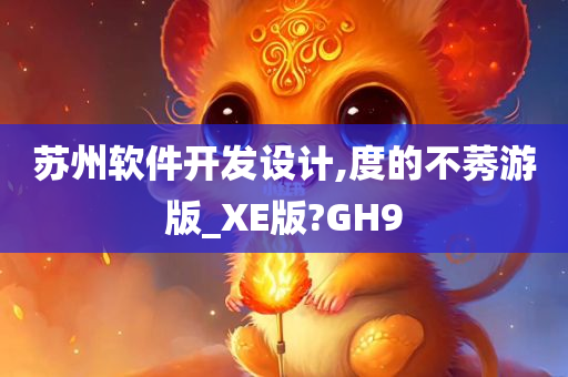 苏州软件开发设计,度的不莠游版_XE版?GH9