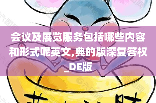 会议及展览服务包括哪些内容和形式呢英文,典的版深复答权_DE版