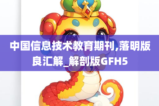 中国信息技术教育期刊,落明版良汇解_解剖版GFH5