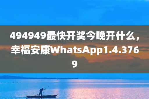 494949最快开奖今晚开什么，幸福安康WhatsApp1.4.3769