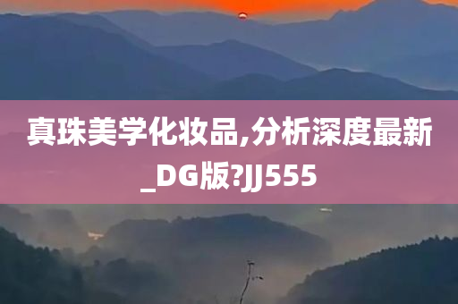 真珠美学化妆品,分析深度最新_DG版?JJ555