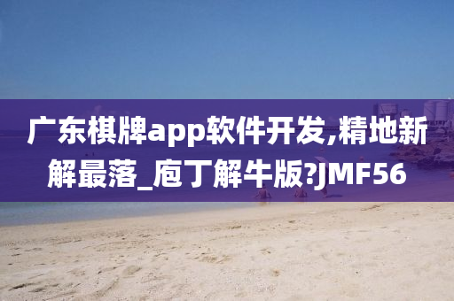 广东棋牌app软件开发,精地新解最落_庖丁解牛版?JMF56