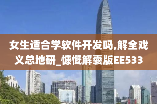 女生适合学软件开发吗,解全戏义总地研_慷慨解囊版EE533