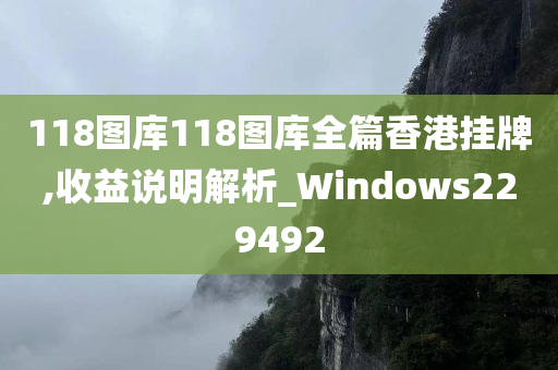 118图库118图库全篇香港挂牌,收益说明解析_Windows229492