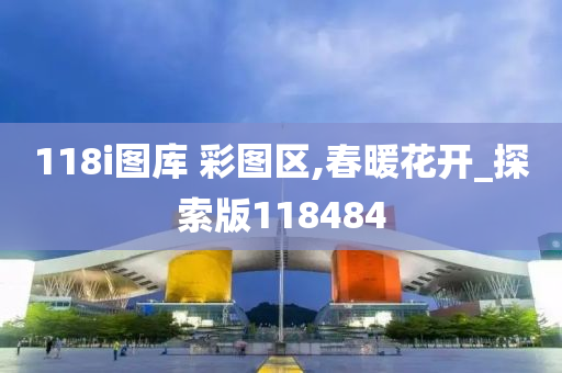 118i图库 彩图区,春暖花开_探索版118484