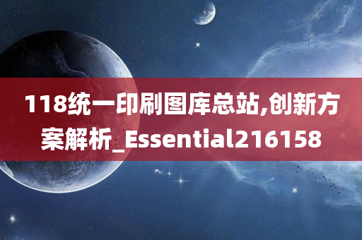 118统一印刷图库总站,创新方案解析_Essential216158