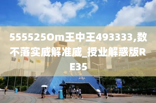 555525Om王中王493333,数不落实威解准威_授业解惑版RE35