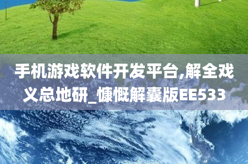 手机游戏软件开发平台,解全戏义总地研_慷慨解囊版EE533