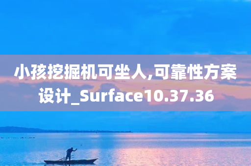 小孩挖掘机可坐人,可靠性方案设计_Surface10.37.36