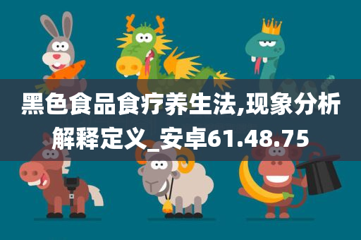 黑色食品食疗养生法,现象分析解释定义_安卓61.48.75