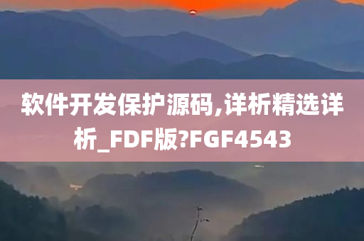 软件开发保护源码,详析精选详析_FDF版?FGF4543