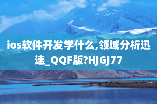 ios软件开发学什么,领域分析迅速_QQF版?HJGJ77