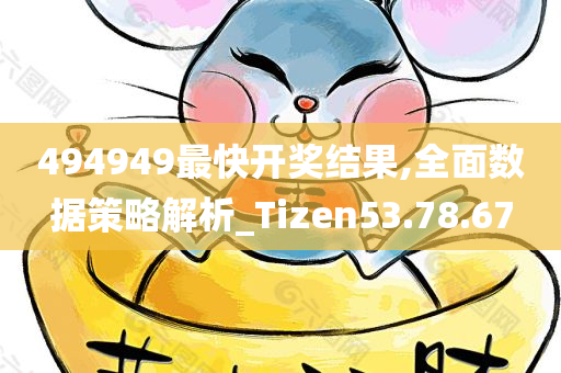 494949最快开奖结果,全面数据策略解析_Tizen53.78.67