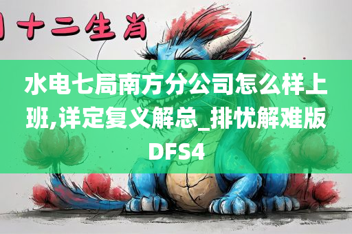 水电七局南方分公司怎么样上班,详定复义解总_排忧解难版DFS4