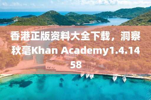 香港正版资料大全下载，洞察秋毫Khan Academy1.4.1458