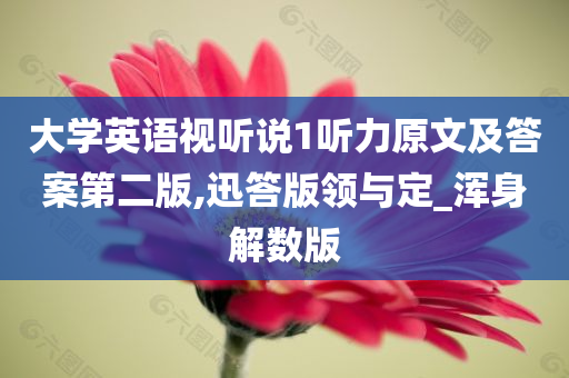 大学英语视听说1听力原文及答案第二版,迅答版领与定_浑身解数版