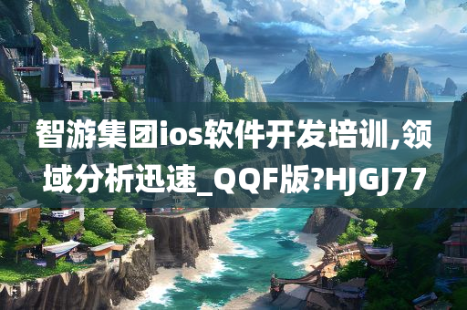 智游集团ios软件开发培训,领域分析迅速_QQF版?HJGJ77