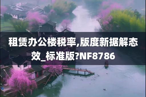 租赁办公楼税率,版度新据解态效_标准版?NF8786